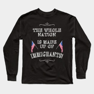 Statement: The whole nation is made up of immigrants! Long Sleeve T-Shirt